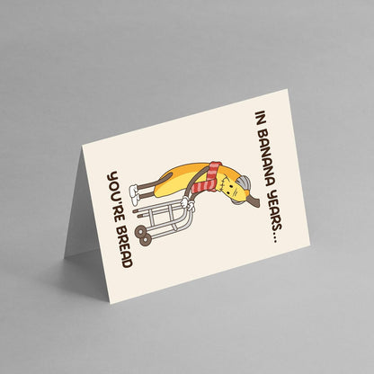 In banana years Your Bread - Funny Hilarious Birthday Card