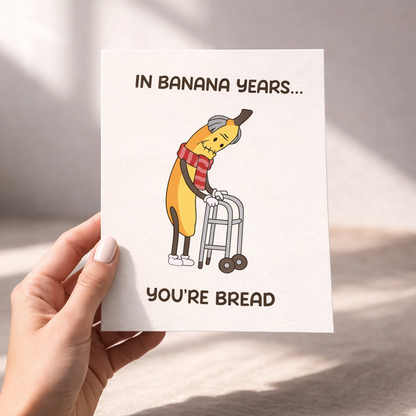 In banana years Your Bread - Funny Hilarious Birthday Card